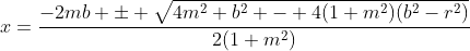 x=\frac{-2mb \pm \sqrt{4m^2 b^2 - 4(1+m^2)(b^2-r^2)}}{2(1+m^2)}