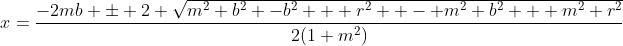 x=\frac{-2mb \pm 2 \sqrt{m^2 b^2 -b^2 + r^2  - m^2 b^2 + m^2 r^2}}{2(1+m^2)}