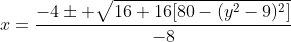 x=\frac{-4\pm \sqrt{16+16[80-(y^2-9)^2]}}{-8}