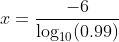 x=\frac{-6}{\log_{10}(0.99)}