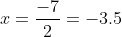 x=\frac{-7}{2}=-3.5
