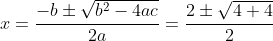 x=\frac{-b\pm\sqrt{b^2-4ac}}{2a}=\frac{2\pm\sqrt{4+4}}{2}