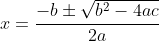 x=\frac{-b\pm{\sqrt{b^2-4ac}}}{2a}