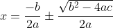 x=\frac{-b}{2a}\pm\frac{\sqrt{b^2-4ac}}{2a}