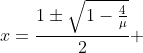 x=\frac{1\pm\sqrt{1-\frac{4}{\mu}}}{2} 