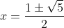 x=\frac{1\pm\sqrt{5}}{2}