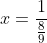 x=\frac{1}{\frac{8}{9}}