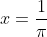 x=\frac{1}{\pi}