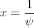 x=\frac{1}{\psi}