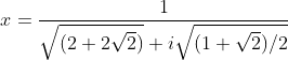 x=\frac{1}{\sqrt{(2+2\sqrt2)}+i\sqrt{(1+\sqrt2)/2}}