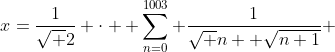 x=\frac{1}{\sqrt 2} \cdot \displaystyle \sum_{n=0}^{1003} \frac{1}{\sqrt n +\sqrt{n+1}} 