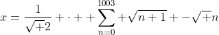x=\frac{1}{\sqrt 2} \cdot \displaystyle \sum_{n=0}^{1003} \sqrt{n+1} -\sqrt n
