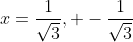x=\frac{1}{\sqrt3}, -\frac{1}{\sqrt3}