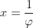 x=\frac{1}{\varphi}