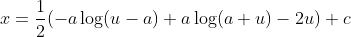 x=\frac{1}{2}(-a\log(u-a)+a\log(a+u)-2u)+c