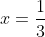 x=\frac{1}{3}