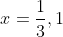 x=\frac{1}{3},1