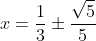 x=\frac{1}{3}\pm\frac{\sqrt{5}}{5}