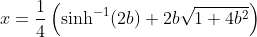 x=\frac{1}{4}\left(\sinh^{-1}(2b)+2b\sqrt{1+4b^2}\right)