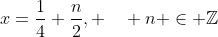 x=\frac{1}{4}+\frac{n}{2}, \quad n \in \mathbb{Z}