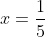 x=\frac{1}{5}
