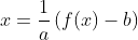 x=\frac{1}{a}\left(f(x)-b\right)