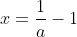 x=\frac{1}{a}-1