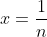 x=\frac{1}{n}