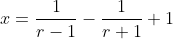 x=\frac{1}{r-1}-\frac{1}{r+1}+1