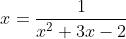 x=\frac{1}{x^2+3x-2}
