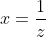 x=\frac{1}{z}