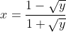 x=\frac{1-\sqrt{y}}{1+\sqrt{y}}