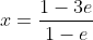 x=\frac{1-3e}{1-e}