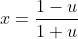 x=\frac{1-u}{1+u}
