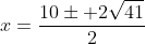 x=\frac{10\pm 2\sqrt{41}}{2}