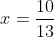 x=\frac{10}{13}