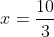 x=\frac{10}{3}