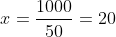 x=\frac{1000}{50}=20