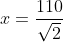 x=\frac{110}{\sqrt{2}}