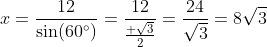 x=\frac{12}{\sin(60^{\circ})}=\frac{12}{\frac{ \sqrt{3}}{2}}=\frac{24}{\sqrt{3}}=8\sqrt{3}