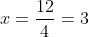 x=\frac{12}{4}=3