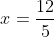 x=\frac{12}{5}