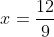 x=\frac{12}{9}