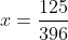 x=\frac{125}{396}