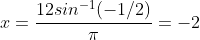 x=\frac{12sin^{-1}(-1/2)}{\pi}=-2