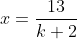 x=\frac{13}{k+2}