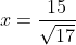 x=\frac{15}{\sqrt{17}}