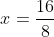 x=\frac{16}{8}