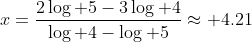 x=\frac{2\log 5-3\log 4}{\log 4-\log 5}\approx 4.21