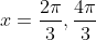 x=\frac{2\pi}{3},\frac{4\pi}{3}